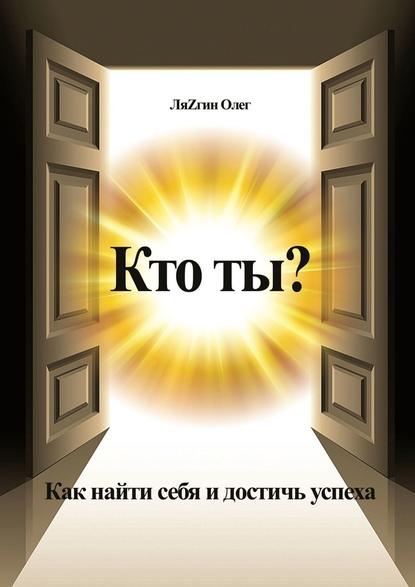 51557463-oleg-lyazgin-22307367-kto-ty-kak-nayti-sebya-i-dostich-uspeha.jpg