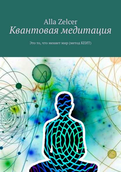 51785454-alla-zelcer-kvantovaya-meditaciya-eto-to-chto-menyaet-mir-metod-keit.jpg